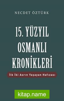 15. Yüzyıl Osmanlı Kronikleri İlk İki Asrın Yaşayan Hafızası