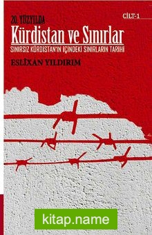 20. Yüzyılda Kürdistan ve Sınırlar Cilt -1 Sınırsız Kürdistan’ın İçindeki Sınırların Tarihi