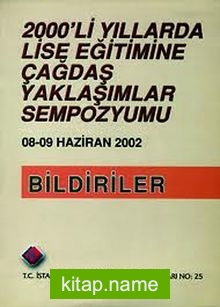 2000’li Yıllarda Lise Eğitimine Çağdaş Yaklaşımlar Sempozyumu 8-9 Haziran 2002 / Bildirimler