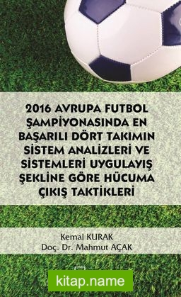 2016 Avrupa Futbol Şampiyonasında En Başarılı Dört Takımın Sistem Analizleri ve Sistemleri Uygulayış Şekline Göre Hücuma Çıkış Taktikleri