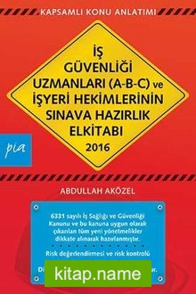 2016 İş Güvenliği Uzmanları (A-B-C) ve İşyeri Hekimlerinin Sınava Hazırlık El Kitabı