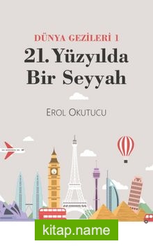21. Yüzyılda Bir Seyyah (Dünya Gezileri 1)