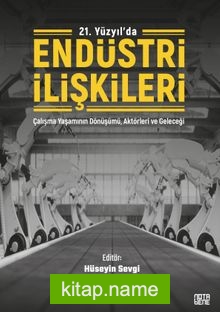 21. Yüzyılda Endüstri İlişkileri Çalışma Yaşamının Dönüşümü, Aktörleri Ve Geleceği