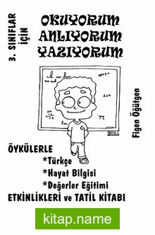 3. Sınıflar İçin Okuyorum Anlıyorum Yazıyorum  Öykülerle Türkçe, Hayat Bilgisi, Değerler Eğitimi, Etiknlikleri ve Tatil Kitabı