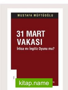 31 Mart Vakası İrtica mı İngiliz Oyunu mu?