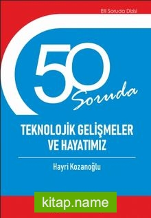 50 Soruda Teknolojik Gelişmeler ve Hayatımız