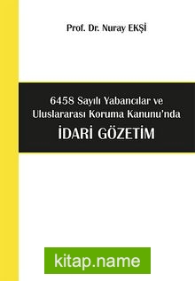 6458 Sayılı Yabancılar ve Uluslararası Koruma Kanunu’nda İdari Gözetim