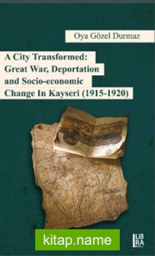 A City Transformed: Great War, Deportation and Socio-Economic Change in Kayseri (1915-1920)