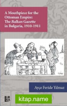 A Mouthpiece for The Ottoman Empire: The Balkan Gazette in Bulgaria 1910-1911