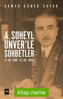 A.Süheyl Ünver’le Sohbetler  (7. XII. 1968 – 25. XII. 1985)