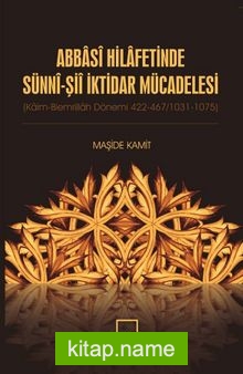 Abbasi Hilafetinde Sünni-Şii İktidar Mücadelesi (Kaim-Biemrillah Dönemi 422-467/1031-1075)