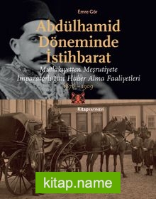 Abdülhamid Döneminde İstihbarat Mutlakıyetten Meşruiyete İmparatorluğun Haber Alma Faaliyetleri 1876-1909