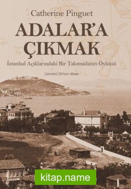 Adalar’a Çıkmak  İstanbul Açıklarındaki Bir Takımadanın Öyküsü