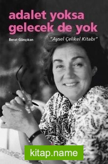 Adalet Yoksa Gelecek De Yok “Aysel Çelikel Kitabı”