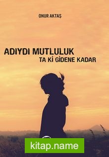 Adıydı Mutluluk Ta Ki Gidene Kadar
