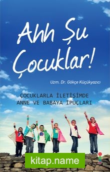 Ahh Şu Çocuklar! Çocuklarla İletişimde Anne ve Babaya İpuçları