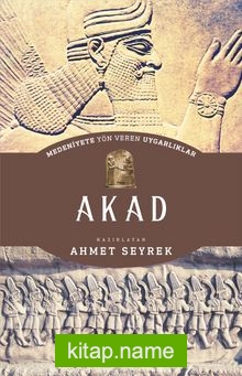 Akad – Medeniyete Yön Veren Uygarlıklar