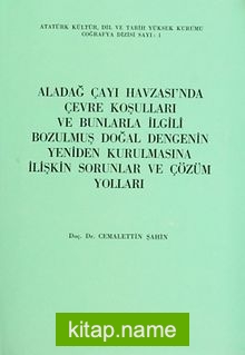 Aladağ Çayı Havzası’nda Çevre Koşulları ve Bunlarla İlgili Bozulmuş Doğal Dengenin Yeniden Kurulmasına İlişkin Sorunlar ve Çözüm Yolları