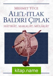 Ale’l-Itlak Baldırı Çıplak  Hatırat, Makalat, Mülakat