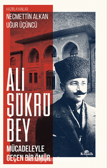 Ali Şükrü Bey Mücadeleyle Geçen Bir Ömür