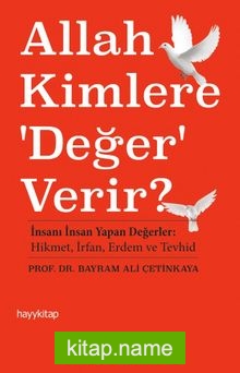 Allah Kimlere Değer Verir?  İnsanı İnsan Yapan Değerler: Hikmet, İrfan, Erdem ve Tevhid