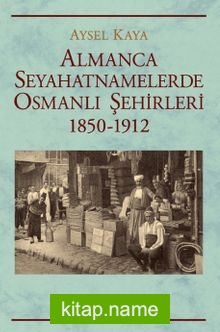 Almanca Seyahatnamelerde Osmanlı Şehirleri 1850-1912