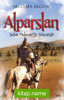 Alparslan  Şafak Malazgirt’te Sökmüştü