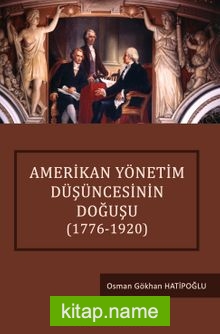 Amerikan Yönetim Düşüncesinin Doğuşu (1776-1920)