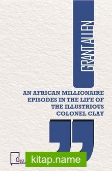 An African Illionaire Episodes in The Life Of The Illustrious Colonel Clay