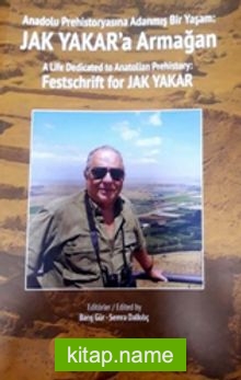Anadolu Prehistoryasına Adanmış Bir Yaşam: Jak Yakar’a Armağan