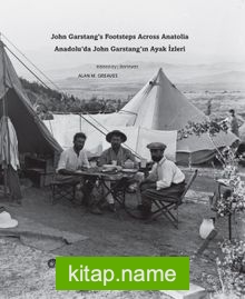 Anadolu’da John Garstang’ın Ayak İzleri John Garstang’s Footsteps Across Anatolia