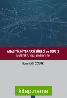 Analitik Hiyerarşi Süreci ve Topsıs Bulanık Uygulamaları İle