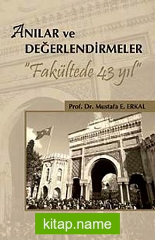 Anılar ve Değerlendirmeler Fakültede 43 Yıl