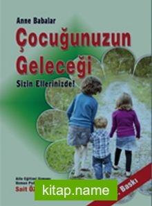 Anne ve Babalar Çocuğunuzun Geleceği Sizin Ellerinizde