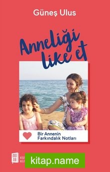 Anneliği  Like Et    Bir Annenin Farkındalık Notları