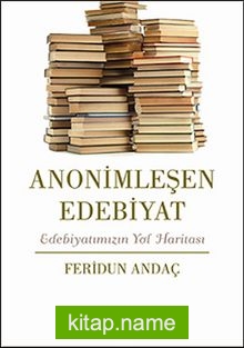 Anonimleşen Edebiyat  Edebiyatımızın Yol Haritası