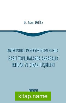 Antropoloji Penceresinden Hukuk: Basit Toplumlarda Akrabalık İktidar ve Çıkar İlişkileri