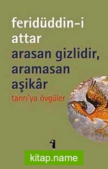 Arasan Gizlidir, Aramasan Aşikar  Tanrı’ya Övgüler