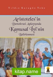 Aristoteles’in Demokrasi Anlayışında Kamusal İyinin Belirlenmesi