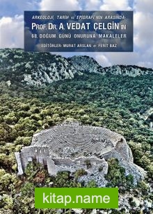 Arkeoloji, Tarih ve Epigrafinin Arasında Prof. Dr. A. Vedat Çelgin’in 68. Doğum Günü Onuruna Makaleler