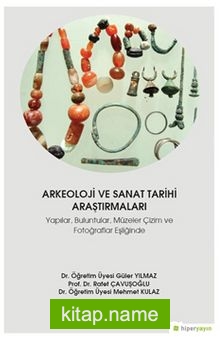 Arkeoloji ve Sanat Tarihi Araştırmaları Yapılar, Buluntular, Müzeler Çizim ve Fotoğraflar Eşliğinde