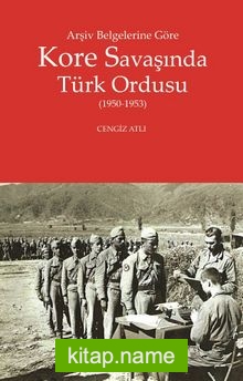 Arşiv Belgelerine Göre Kore Savaşında Türk Ordusu (1950-1953)