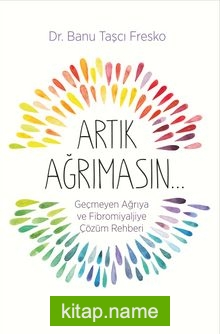 Artık Ağrımasın Geçmeyen Ağrıya ve Fibromiyaljiye Çözüm Rehberi