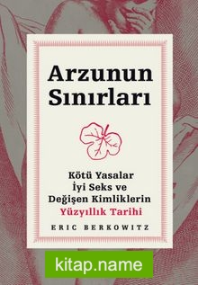Arzunun Sınırları  Kötü Yasalar, İyi Seks ve Değişen Kimliklerin Yüzyıllık Tarihi