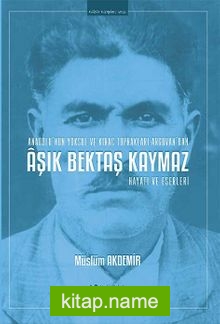 Aşık Bektaş Kaymaz Hayatı ve Eserleri