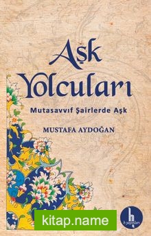 Aşk Yolcuları  Mutasavvıf Şairlerde Aşk