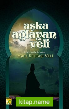 Aşka Ağlayan Veli – Hacı Bektaşı Veli