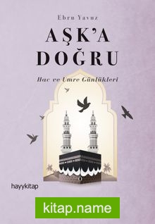 Aşk’a Doğru Hac ve Umre Günlükleri