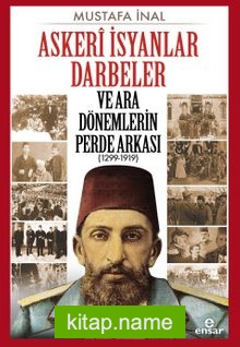 Askerî İsyanlar Darbeler ve Ara Dönemlerin Perde Arkası (1299-1919)