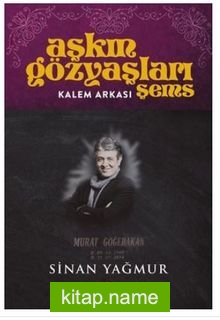 Aşkın Gözyaşları Şems – Kalem Arkası